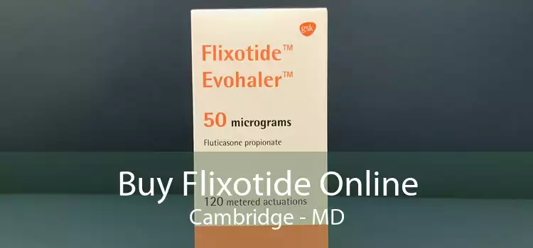 Buy Flixotide Online Cambridge - MD